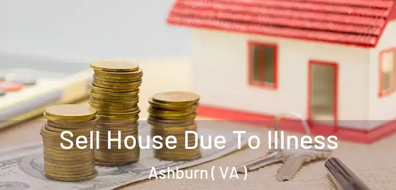  Sell House Due To Illness Ashburn ( VA )