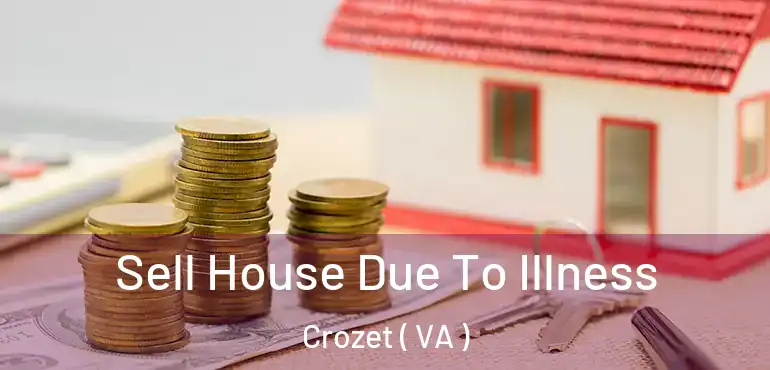  Sell House Due To Illness Crozet ( VA )