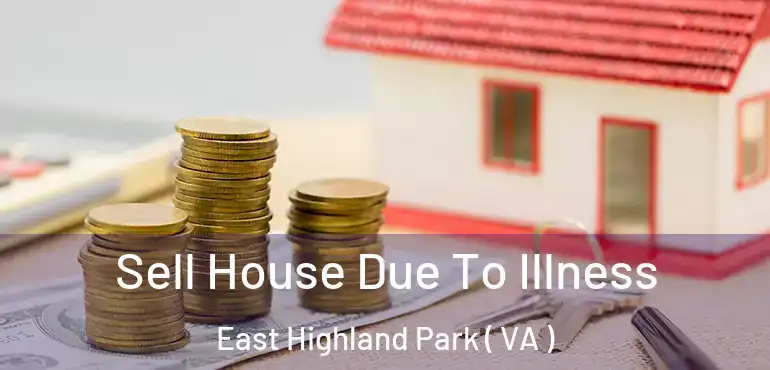  Sell House Due To Illness East Highland Park ( VA )