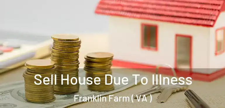  Sell House Due To Illness Franklin Farm ( VA )