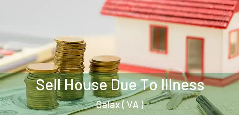  Sell House Due To Illness Galax ( VA )