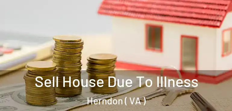  Sell House Due To Illness Herndon ( VA )