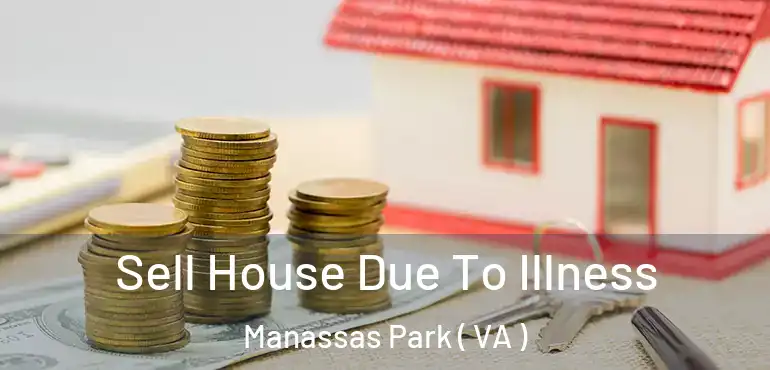  Sell House Due To Illness Manassas Park ( VA )