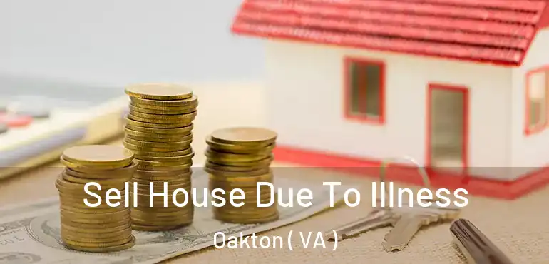  Sell House Due To Illness Oakton ( VA )