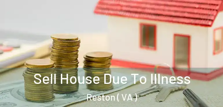 Sell House Due To Illness Reston ( VA )