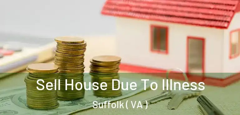  Sell House Due To Illness Suffolk ( VA )