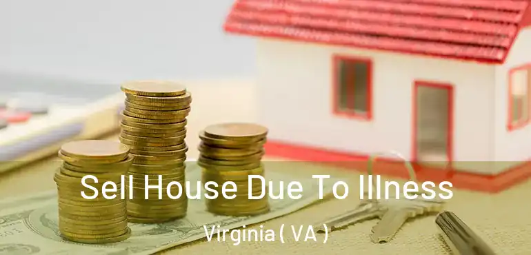  Sell House Due To Illness Virginia ( VA )