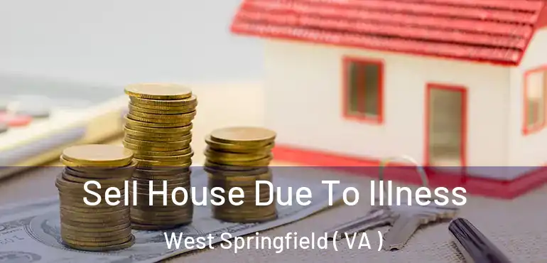  Sell House Due To Illness West Springfield ( VA )