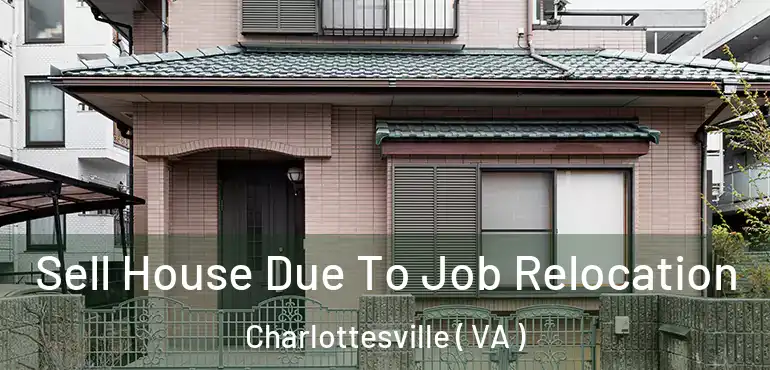  Sell House Due To Job Relocation Charlottesville ( VA )