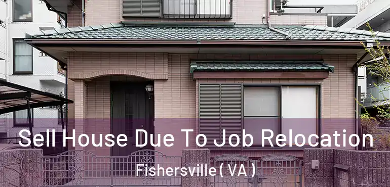  Sell House Due To Job Relocation Fishersville ( VA )