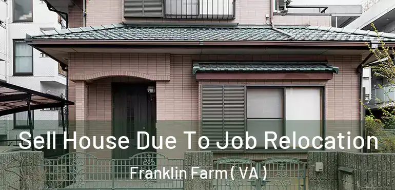  Sell House Due To Job Relocation Franklin Farm ( VA )