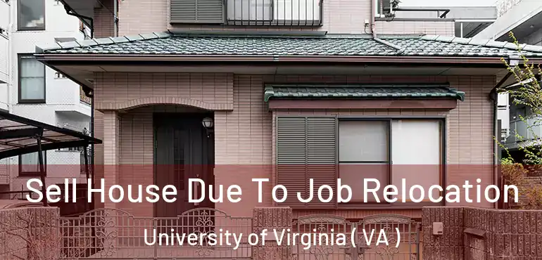  Sell House Due To Job Relocation University of Virginia ( VA )
