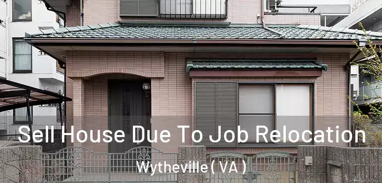 Sell House Due To Job Relocation Wytheville ( VA )