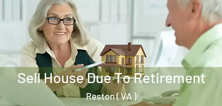  Sell House Due To Retirement Reston ( VA )