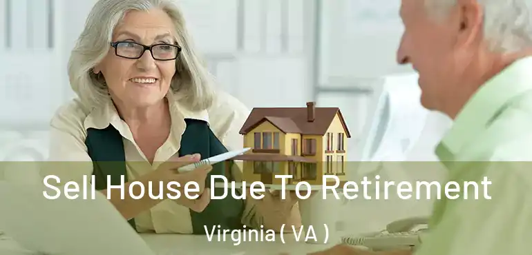  Sell House Due To Retirement Virginia ( VA )