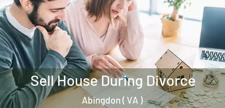  Sell House During Divorce Abingdon ( VA )