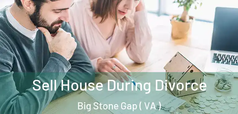  Sell House During Divorce Big Stone Gap ( VA )