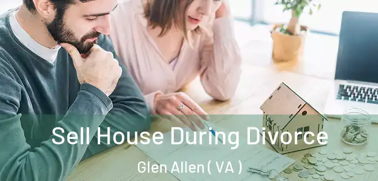  Sell House During Divorce Glen Allen ( VA )
