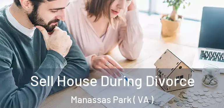  Sell House During Divorce Manassas Park ( VA )