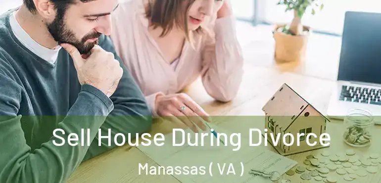  Sell House During Divorce Manassas ( VA )