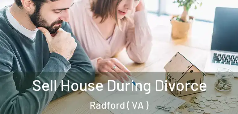  Sell House During Divorce Radford ( VA )