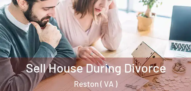  Sell House During Divorce Reston ( VA )