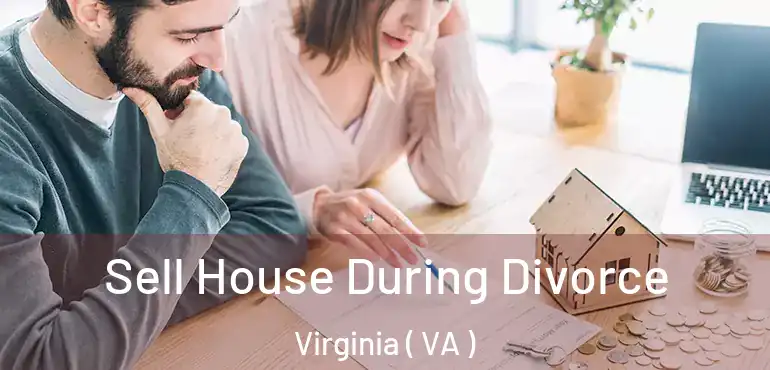  Sell House During Divorce Virginia ( VA )