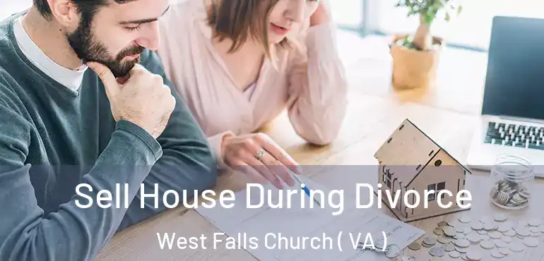  Sell House During Divorce West Falls Church ( VA )