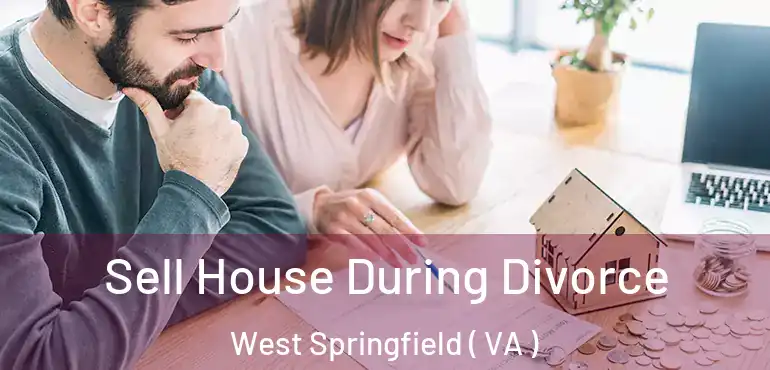  Sell House During Divorce West Springfield ( VA )