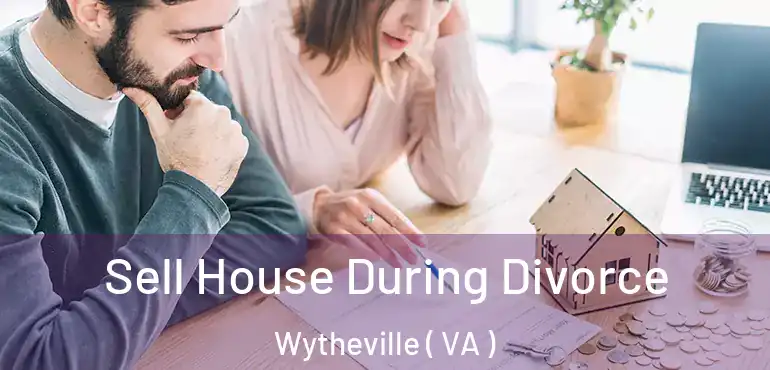  Sell House During Divorce Wytheville ( VA )