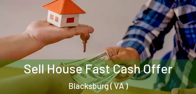  Sell House Fast Cash Offer Blacksburg ( VA )