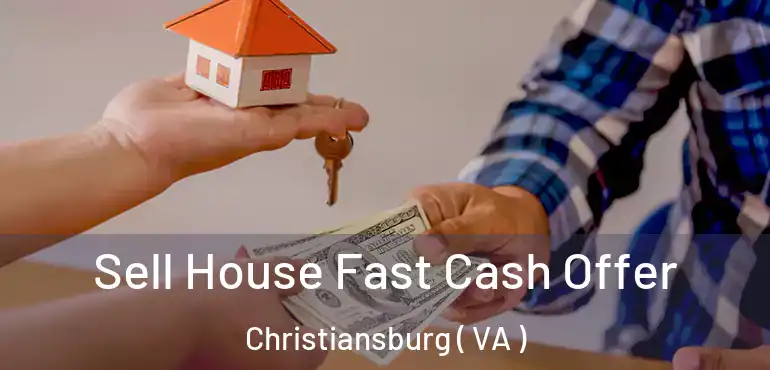  Sell House Fast Cash Offer Christiansburg ( VA )