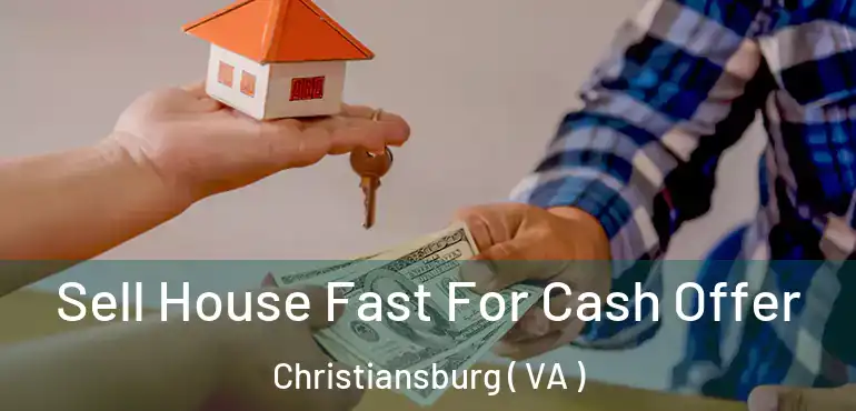  Sell House Fast For Cash Offer Christiansburg ( VA )