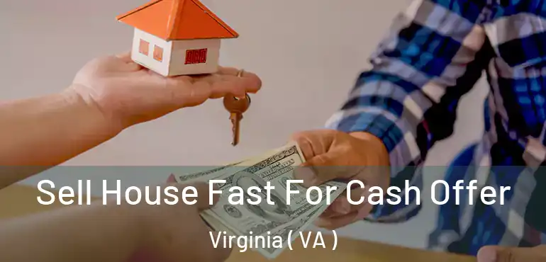  Sell House Fast For Cash Offer Virginia ( VA )