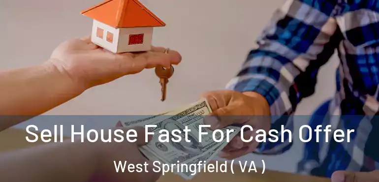  Sell House Fast For Cash Offer West Springfield ( VA )