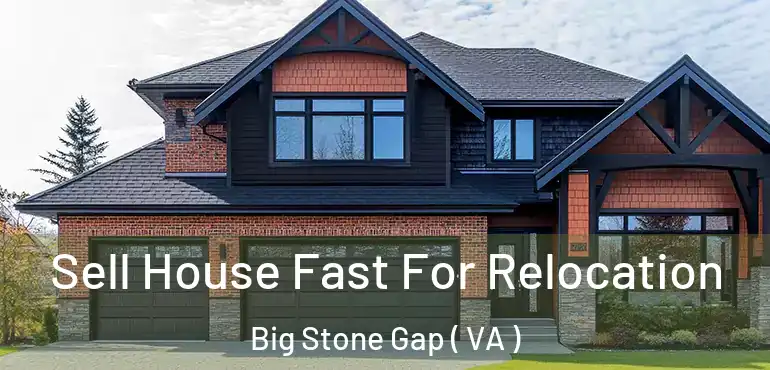  Sell House Fast For Relocation Big Stone Gap ( VA )