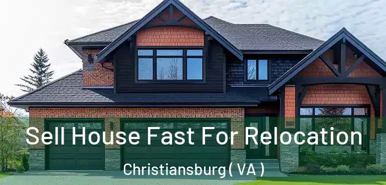  Sell House Fast For Relocation Christiansburg ( VA )