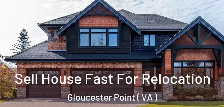  Sell House Fast For Relocation Gloucester Point ( VA )