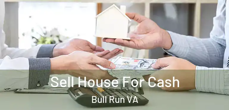  Sell House For Cash Bull Run VA