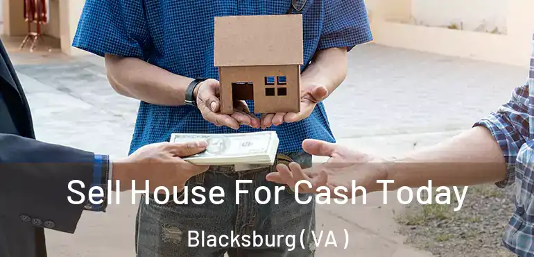  Sell House For Cash Today Blacksburg ( VA )