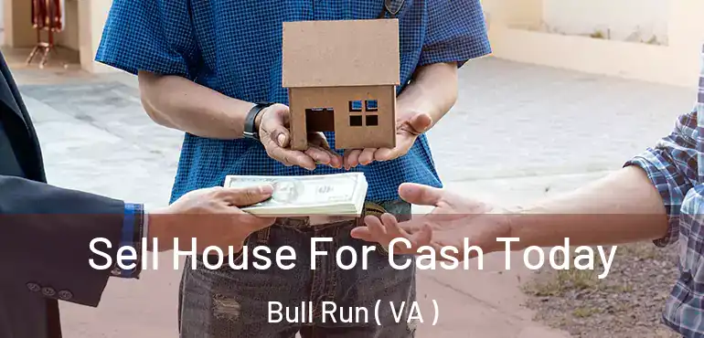  Sell House For Cash Today Bull Run ( VA )