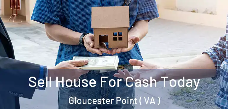  Sell House For Cash Today Gloucester Point ( VA )