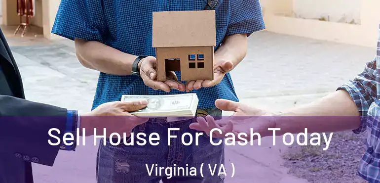  Sell House For Cash Today Virginia ( VA )
