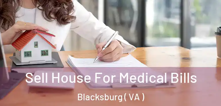  Sell House For Medical Bills Blacksburg ( VA )