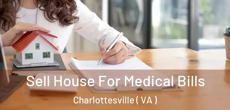  Sell House For Medical Bills Charlottesville ( VA )