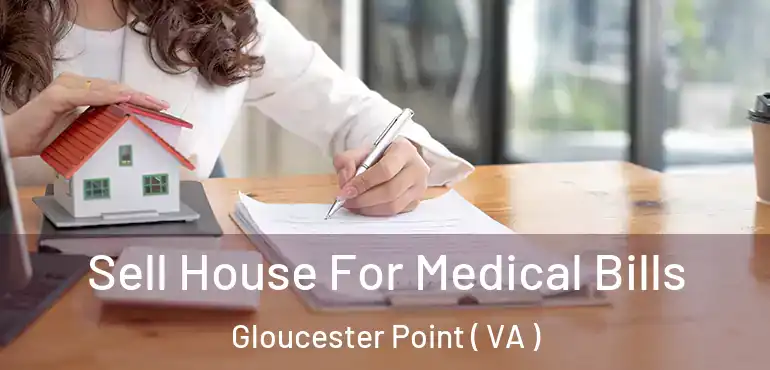 Sell House For Medical Bills Gloucester Point ( VA )