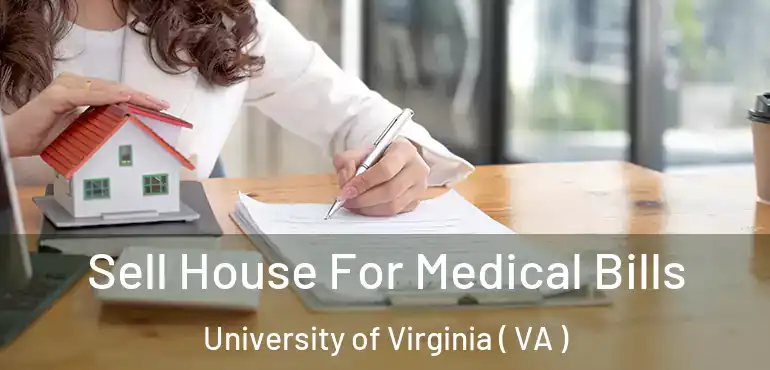  Sell House For Medical Bills University of Virginia ( VA )