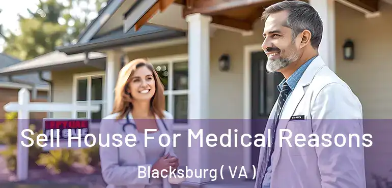  Sell House For Medical Reasons Blacksburg ( VA )