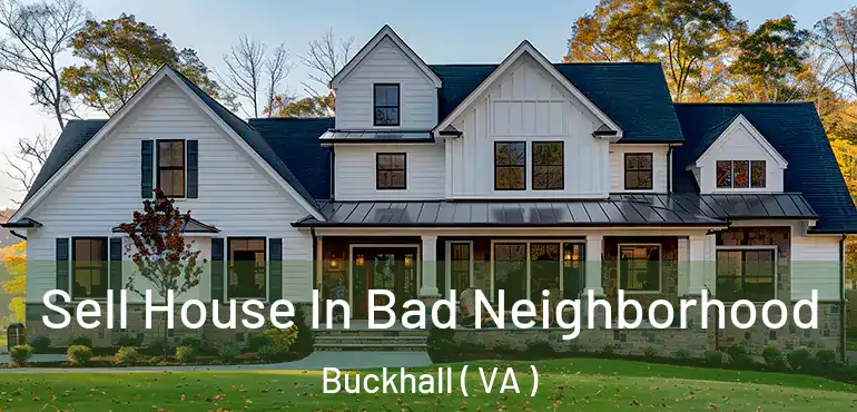  Sell House In Bad Neighborhood Buckhall ( VA )