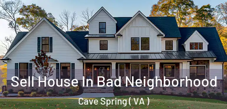  Sell House In Bad Neighborhood Cave Spring ( VA )